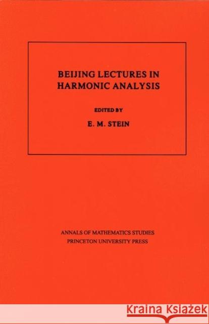 Beijing Lectures in Harmonic Analysis. (Am-112), Volume 112 Stein, Elias M. 9780691084190