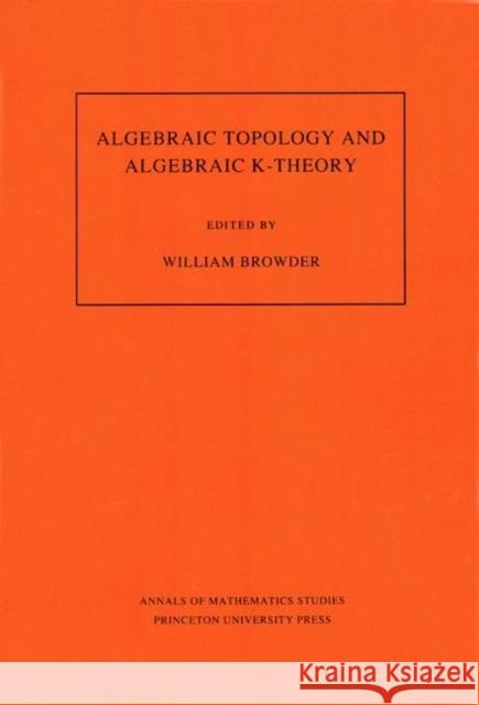 Algebraic Topology and Algebraic K-Theory (Am-113), Volume 113: Proceedings of a Symposium in Honor of John C. Moore. (Am-113) Browder, William 9780691084268 Princeton Book Company Publishers
