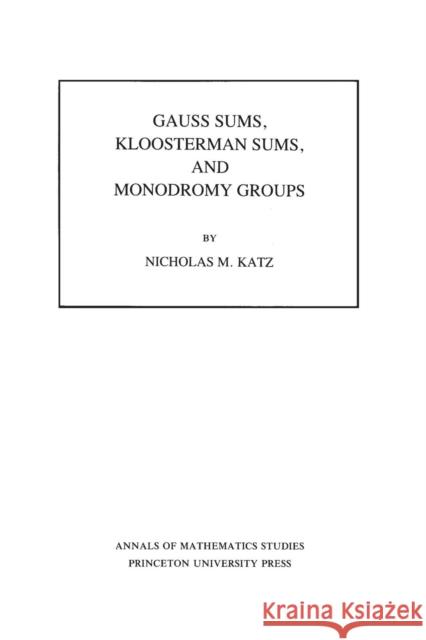 Gauss Sums, Kloosterman Sums, and Monodromy Groups. (Am-116), Volume 116 Katz, Nicholas M. 9780691084336 Princeton Book Company Publishers