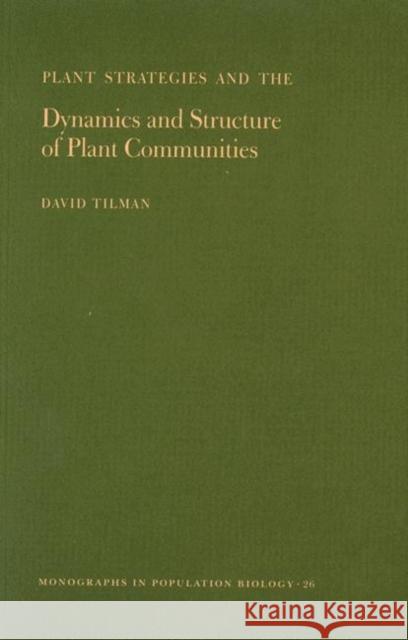 Plant Strategies and the Dynamics and Structure of Plant Communities. (Mpb-26), Volume 26 Tilman, David 9780691084893 Princeton Book Company Publishers