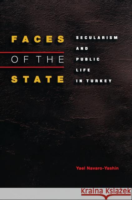 Faces of the State: Secularism and Public Life in Turkey Navaro-Yashin, Yael 9780691088457