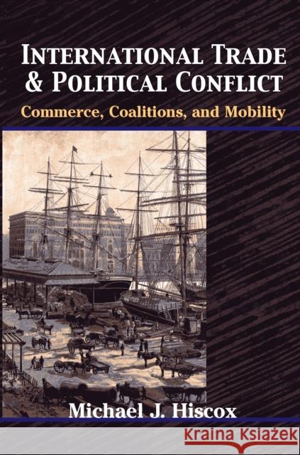International Trade and Political Conflict: Commerce, Coalitions, and Mobility Hiscox, Michael J. 9780691088556 Princeton University Press