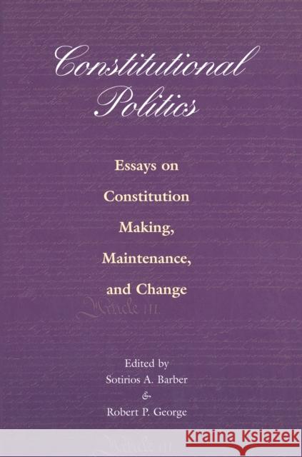 Constitutional Politics: Essays on Constitution Making, Maintenance, and Change Barber, Sotirios a. 9780691088693 Princeton University Press