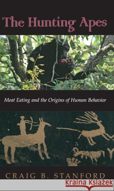 The Hunting Apes: Meat Eating and the Origins of Human Behavior Stanford, Craig B. 9780691088884 Princeton University Press