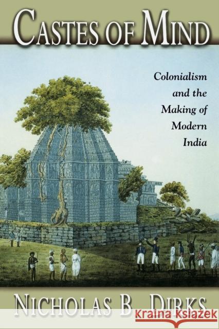 Castes of Mind: Colonialism and the Making of Modern India Dirks, Nicholas B. 9780691088952 Princeton University Press