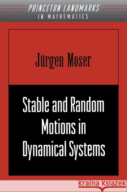 Stable and Random Motions in Dynamical Systems: With Special Emphasis on Celestial Mechanics (Am-77) Moser, Jurgen 9780691089102
