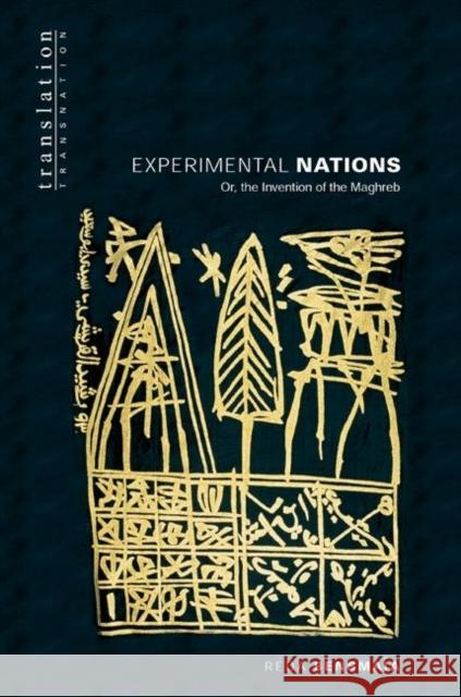 Experimental Nations Or, the Invention of the Maghreb: Or, the Invention of the Maghreb Bensmaïa, Réda 9780691089379 Princeton University Press