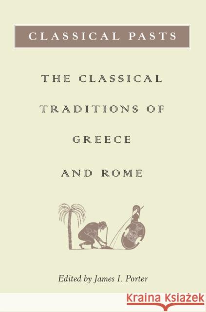 Classical Pasts: The Classical Traditions of Greece and Rome Porter, James I. 9780691089423 Princeton University Press