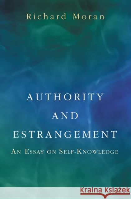 Authority and Estrangement: An Essay on Self-Knowledge Moran, Richard 9780691089454