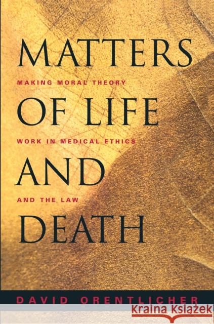 Matters of Life and Death: Making Moral Theory Work in Medical Ethics and the Law Orentlicher, David 9780691089478 Princeton University Press