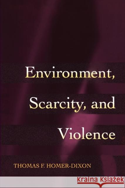 Environment, Scarcity, and Violence Thomas F. Homer-Dixon 9780691089799 Princeton University Press