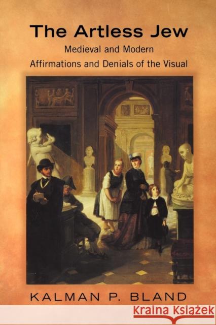 The Artless Jew: Medieval and Modern Affirmations and Denials of the Visual Bland, Kalman P. 9780691089850 Princeton University Press