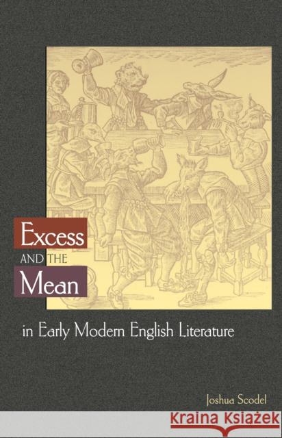 Excess and the Mean in Early Modern English Literature Joshua Scodel 9780691090283 Princeton University Press