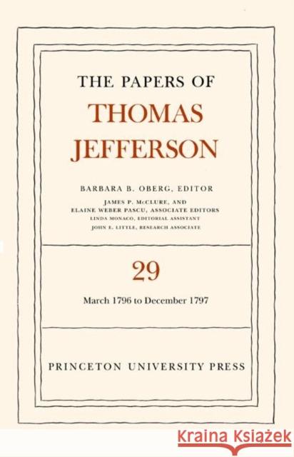 The Papers of Thomas Jefferson, Volume 29: 1 March 1796 to 31 December 1797 Jefferson, Thomas 9780691090436 Princeton University Press