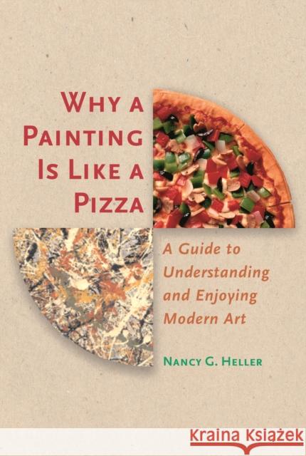 Why a Painting Is Like a Pizza: A Guide to Understanding and Enjoying Modern Art Heller, Nancy G. 9780691090528 Princeton University Press