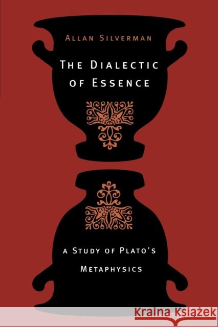 The Dialectic of Essence: A Study of Plato's Metaphysics Silverman, Allan 9780691091792 Princeton University Press
