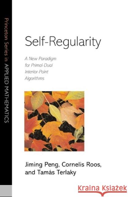 Self-Regularity: A New Paradigm for Primal-Dual Interior-Point Algorithms Peng, Jiming 9780691091938 Princeton University Press