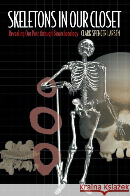 Skeletons in Our Closet: Revealing Our Past Through Bioarchaeology Larsen, Clark Spencer 9780691092843 Princeton University Press