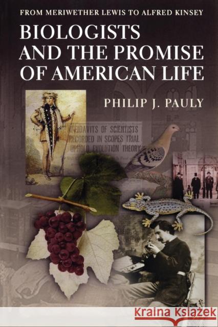 Biologists and the Promise of American Life: From Meriwether Lewis to Alfred Kinsey Pauly, Philip J. 9780691092867 Princeton University Press