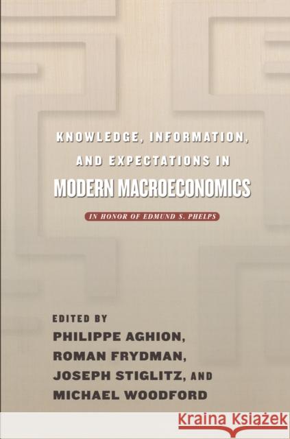 Knowledge, Information, and Expectations in Modern Macroeconomics: In Honor of Edmund S. Phelps Aghion, Philippe 9780691094854 Princeton University Press