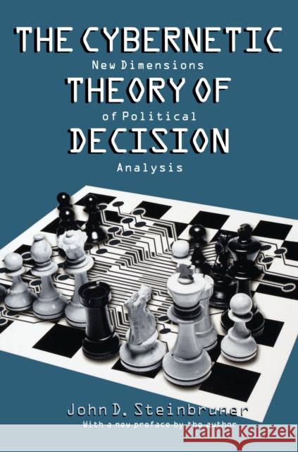 The Cybernetic Theory of Decision: New Dimensions of Political Analysis Steinbruner, John D. 9780691094878 Princeton University Press