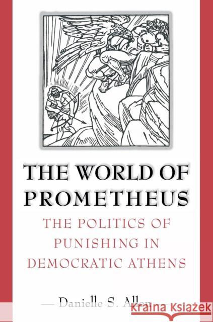 The World of Prometheus: The Politics of Punishing in Democratic Athens Allen, Danielle S. 9780691094892