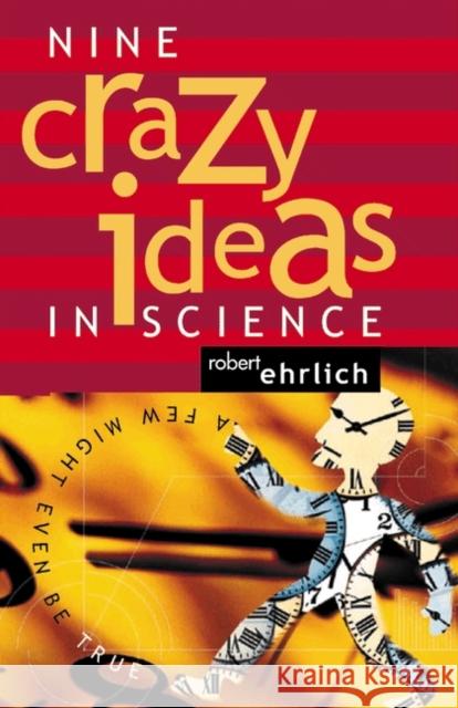 Nine Crazy Ideas in Science: A Few Might Even Be True Ehrlich, Robert 9780691094953