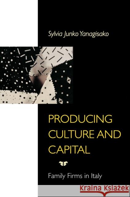 Producing Culture and Capital: Family Firms in Italy Yanagisako, Sylvia Junko 9780691095103