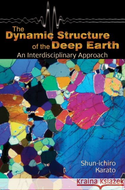 The Dynamic Structure of the Deep Earth: An Interdisciplinary Approach Karato, Shun-Ichiro 9780691095110 Princeton University Press