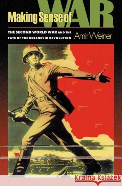 Making Sense of War: The Second World War and the Fate of the Bolshevik Revolution Weiner, Amir 9780691095431