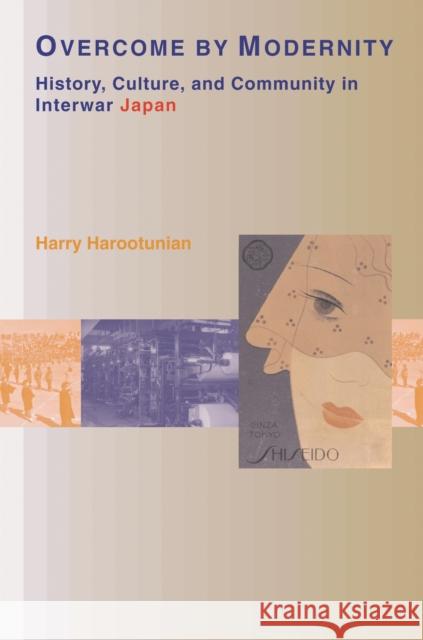 Overcome by Modernity: History, Culture, and Community in Interwar Japan Harootunian, Harry D. 9780691095486 Princeton University Press