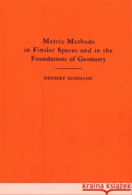 Metric Methods of Finsler Spaces and in the Foundations of Geometry. (Am-8) Busemann, Herbert 9780691095714