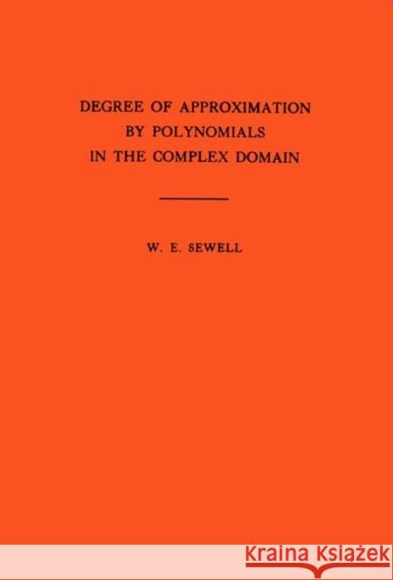 Degree of Approximation by Polynomials in the Complex Domain. (Am-9), Volume 9 Sewell, Walter Edwin 9780691095721 Princeton Book Company Publishers