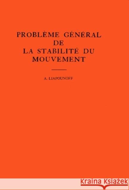 Probleme General de la Stabilite Du Mouvement. (Am-17), Volume 17 Liapounoff, Alexandr Mikhailovich 9780691095769 Princeton Book Company Publishers