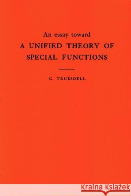 An Essay Toward a Unified Theory of Special Functions. (Am-18), Volume 18 Truesdell, Clifford 9780691095776