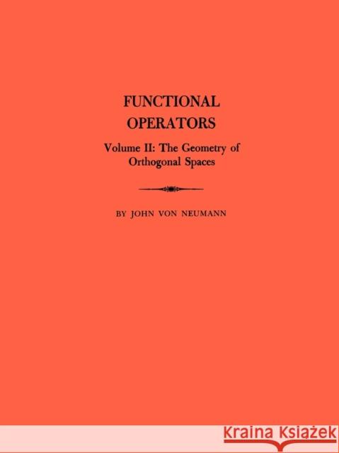 Functional Operators, Volume II: The Geometry of Orthogonal Spaces Von Neumann, John 9780691095790 Princeton University Press