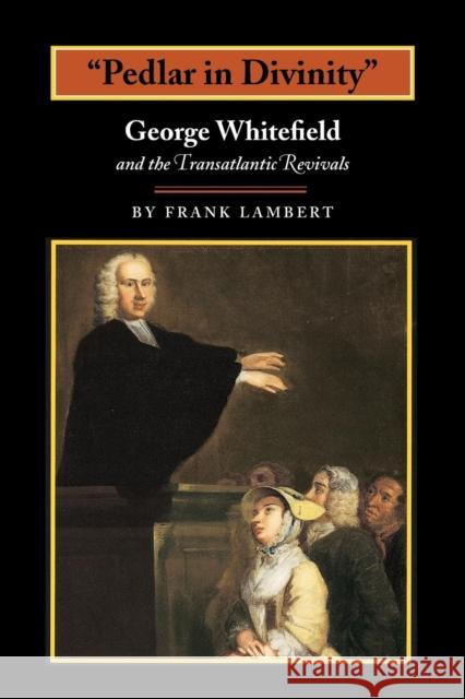 Pedlar in Divinity: George Whitefield and the Transatlantic Revivals, 1737-1770 Lambert, Frank 9780691096162