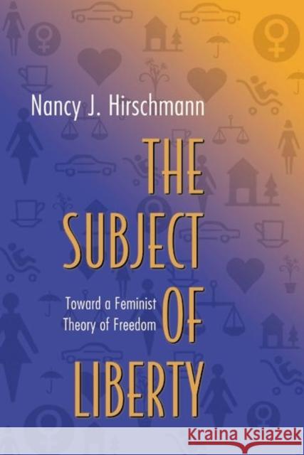 The Subject of Liberty: Toward a Feminist Theory of Freedom Hirschmann, Nancy J. 9780691096254 Princeton University Press