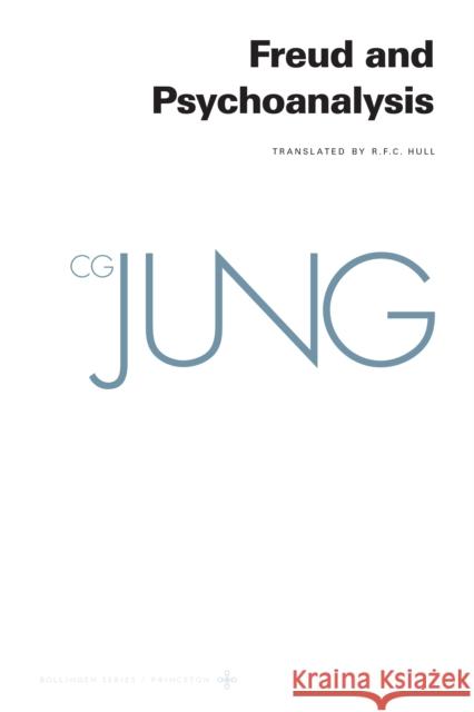 Collected Works of C.G. Jung, Volume 4: Freud & Psychoanalysis Carl Gustav Jung G. Adler R. F. Hull 9780691097657 Princeton University Press