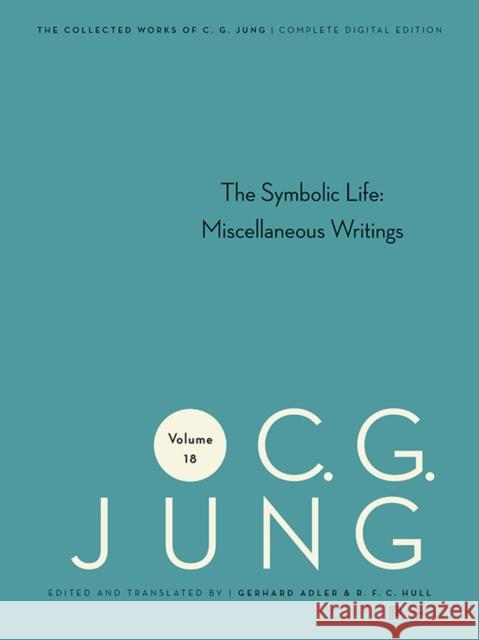 Collected Works of C.G. Jung, Volume 18: The Symbolic Life: Miscellaneous Writings Carl Gustav Jung William McGuire Herbert Read 9780691098920 Princeton University Press