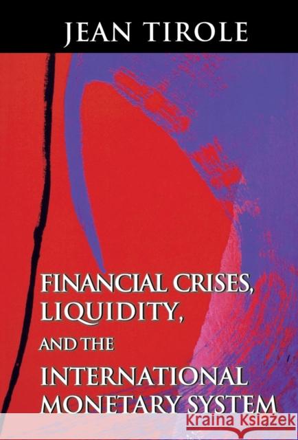 Financial Crises, Liquidity, and the International Monetary System J Tirole 9780691099859 0