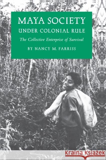 Maya Society Under Colonial Rule: The Collective Enterprise of Survival Farriss, Nancy Marguerite 9780691101583 Princeton University Press