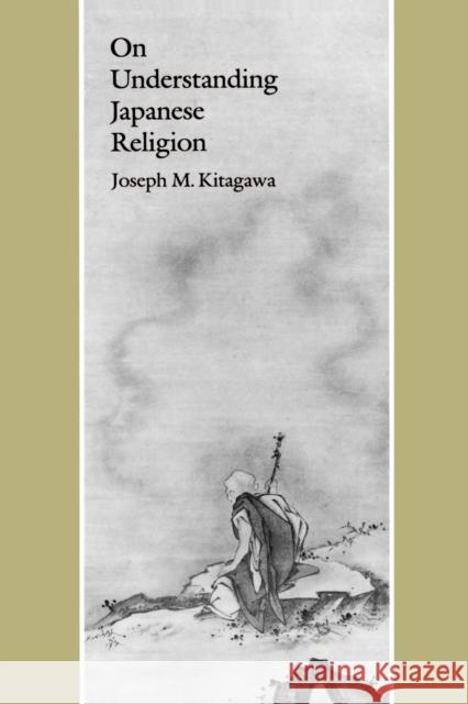 On Understanding Japanese Religion Joseph Mitsuo Kitagawa Joseph Mitsuo Kitagawa 9780691102290