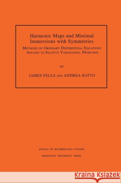 Harmonic Maps and Minimal Immersions with Symmetries (Am-130), Volume 130: Methods of Ordinary Differential Equations Applied to Elliptic Variational James Eells Andrea Ratto 9780691102498 Princeton University Press