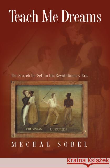 Teach Me Dreams: The Search for Self in the Revolutionary Era Sobel, Michal 9780691113333 Princeton University Press
