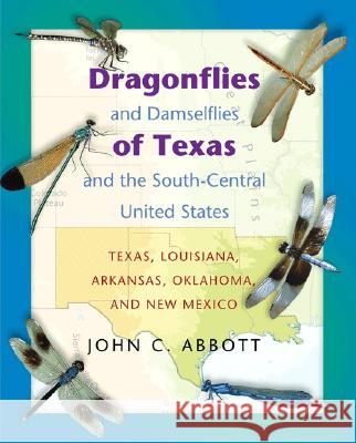 Dragonflies and Damselflies of Texas and the South-Central United States: Texas, Louisiana, Arkansas, Oklahoma, and New Mexico John C. Abbott 9780691113630 Princeton University Press
