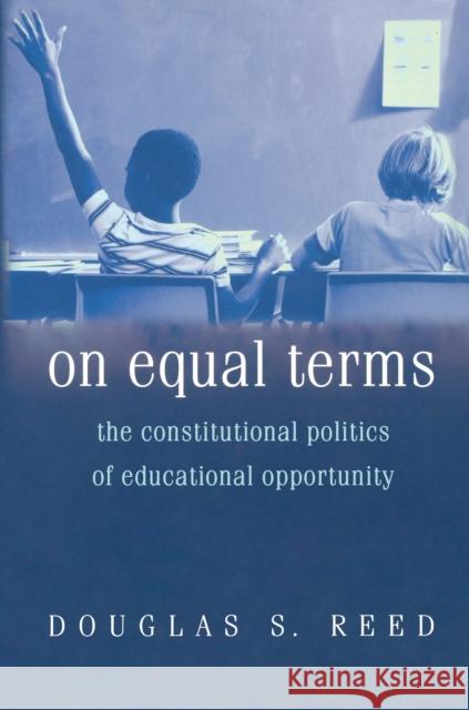 On Equal Terms: The Constitutional Politics of Educational Opportunity Reed, Douglas S. 9780691113708 Princeton University Press