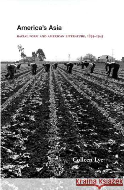 America's Asia: Racial Form and American Literature, 1893-1945 Lye, Colleen 9780691114194 Princeton University Press