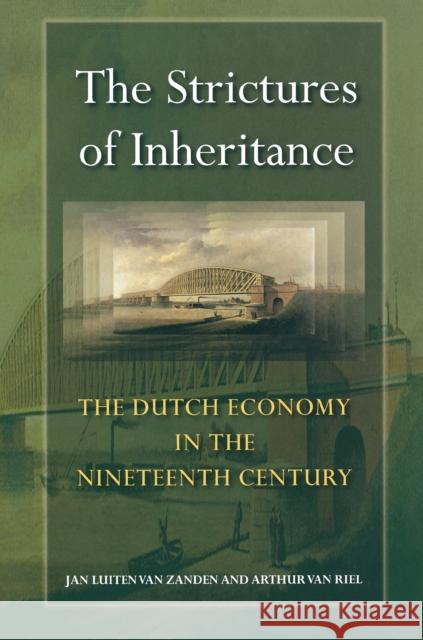 The Strictures of Inheritance: The Dutch Economy in the Nineteenth Century Van Zanden, Jan Luiten 9780691114385 Princeton University Press