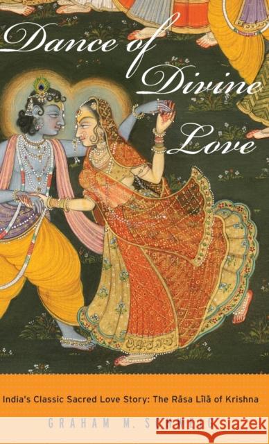 Dance of Divine Love: The Rasa Lila of Krishna from the Bhagavata Purana, India's Classic Sacred Love Story Schweig, Graham M. 9780691114460 Princeton University Press